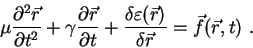 \begin{displaymath}
\mu\frac{{\partial}^{2}\vec{r}}{{\partial}{t}^{2}}+
\gamma\f...
...elta\varepsilon(\vec{r})}{\delta\vec{r}}=
\vec{f}(\vec{r},t)~.
\end{displaymath}