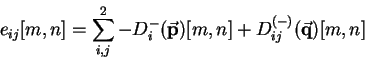 \begin{displaymath}
e_{ij}[m,n]=\sum^{2}_{i,j}-D^{-}_{i}({\bf\vec p})[m,n]+D^{(-)}_{ij}({\bf\vec q})[m,n]
\end{displaymath}