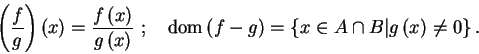 \begin{displaymath}
\mathbf{\ }\left(\frac{f}{g}\right) \left( x\right) =
\frac{...
...)
=\left\{ x\in A\cap B\vert g\left( x\right) \neq 0\right\} .
\end{displaymath}