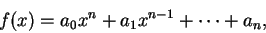 \begin{displaymath}
f(x) = a_0 x^n + a_1 x^{n-1} + \cdots + a_n,
\end{displaymath}