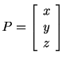 $P =
\left[\begin{array}{c} x \\ y \\ z \end{array}\right]$