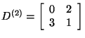 $D^{(2)} = \left[\begin{array}{cc}
0 & 2 \\
3 & 1
\end{array}\right]$