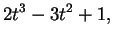 $\displaystyle 2t^3 - 3t^2 + 1,$