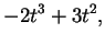 $\displaystyle -2t^3 + 3t^2,$