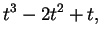$\displaystyle t^3 - 2t^2 + t,$