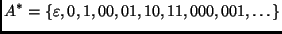 $\displaystyle A^\ast = \{ \varepsilon, 0, 1, 00, 01, 10, 11, 000, 001, \dots \} $