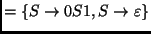 $\displaystyle = \{S \rightarrow 0S1, S \rightarrow \varepsilon\}$