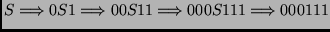 $\displaystyle S \Longrightarrow 0S1 \Longrightarrow 00S11 \Longrightarrow 000S111
\Longrightarrow 000111
$