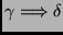 $\displaystyle \gamma \Longrightarrow \delta $