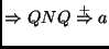 $\displaystyle \Rightarrow QNQ \overset{+}{\Rightarrow} a$