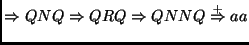 $\displaystyle \Rightarrow QNQ \Rightarrow QRQ \Rightarrow QNNQ \overset{+}{\Rightarrow} aa$