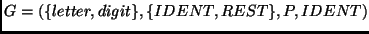 $\displaystyle G = (\{letter,digit\},\{IDENT,REST\},P,IDENT) $