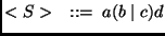 $\displaystyle <S> \quad ::= \; a (b \mid c) d
$