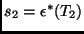 $ s_2 =
\epsilon^*(T_2)$