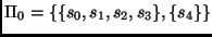 $\displaystyle \Pi_0 = \{ \{s_0, s_1, s_2, s_3 \} , \{ s_4\} \} $