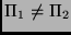 $ \Pi_1 \neq \Pi_2$