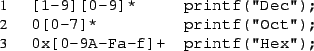 \begin{listing}{1}
[1-9][0-9]* printf(''Dec'');
0[0-7]* printf(''Oct'');
0x[0-9A-Fa-f]+ printf(''Hex'');
\end{listing}