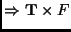 $\displaystyle \Rightarrow \mathbf{T} \times F$