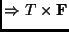 $\displaystyle \Rightarrow T \times \mathbf{F}$