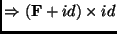 $\displaystyle \Rightarrow (\mathbf{F}+id) \times id$