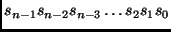 $\displaystyle s_{n-1} s_{n-2} s_{n-3} \ldots s_2 s_1 s_0
$