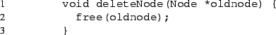 \begin{listing}{1}
void deleteNode(Node *oldnode) {
free(oldnode);
}
\end{listing}