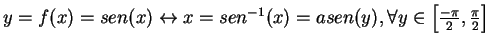 $y = f(x) = sen(x) \leftrightarrow x = sen^{-1}(x) = asen(y), \forall y \in \left[ \frac{-\pi}{2}, \frac{\pi}{2} \right]$