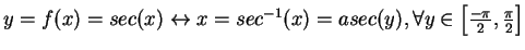 $y = f(x) = sec(x) \leftrightarrow x = sec^{-1}(x) = asec(y), \forall y \in \left[ \frac{-\pi}{2}, \frac{\pi}{2} \right]$