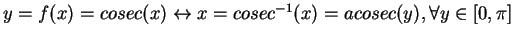 $y = f(x) = cosec(x) \leftrightarrow x = cosec^{-1}(x) = acosec(y), \forall y \in \left[ 0, \pi \right]$