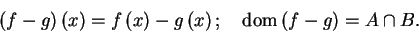 \begin{displaymath}
\mathbf{\ }\left( f-g\right) \left( x\right) =f\left( x\rig...
...ight) \text{ };\quad \mathrm{dom}\left( f-g\right) =A\cap B.
\end{displaymath}