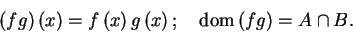\begin{displaymath}
\mathbf{\ }\left( fg\right) \left( x\right) =f\left( x\righ...
...right) \text{ };\quad \mathrm{dom}\left( fg\right) =A\cap B.
\end{displaymath}