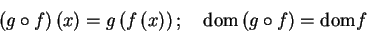 \begin{displaymath}
\left( g\circ f\right) \left( x\right) =g\left( f\left( x\r...
...t)
;\quad \mathrm{dom}\left( g\circ f\right) =\mathrm{dom}f
\end{displaymath}