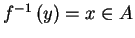 $f^{-1}\left( y\right)
=x\in A$