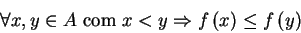 \begin{displaymath}
       \forall x,y\in A\mbox{ com }x<y\Rightarrow f\left( x\right) \leq f\left(
       y\right)
       \end{displaymath}