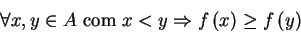 \begin{displaymath}
      \forall x,y\in A\mbox{ com }x<y\Rightarrow f\left( x\right) \geq f\left(
      y\right)
      \end{displaymath}